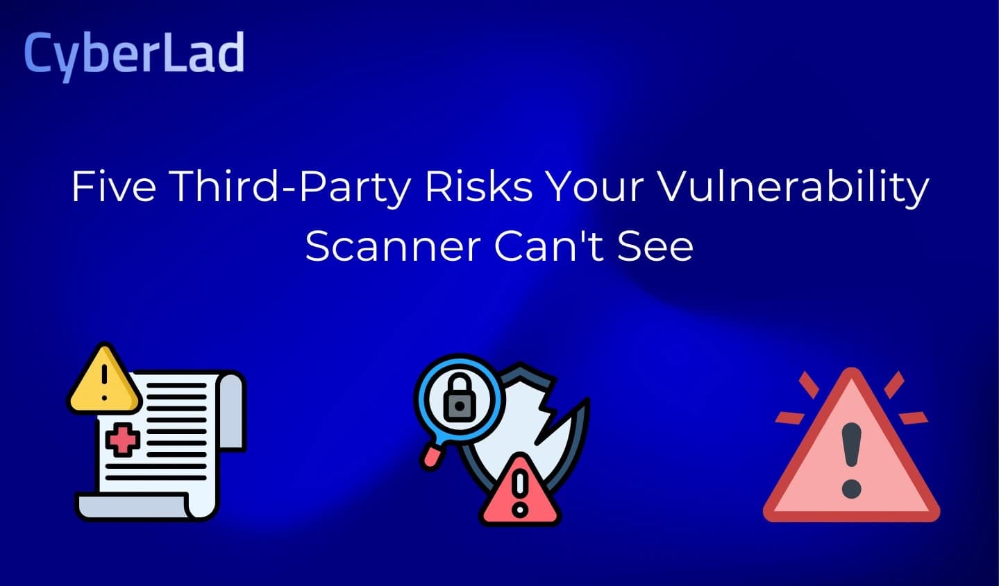 Five Third-Party Risks Your Vulnerability Scanner Can't See