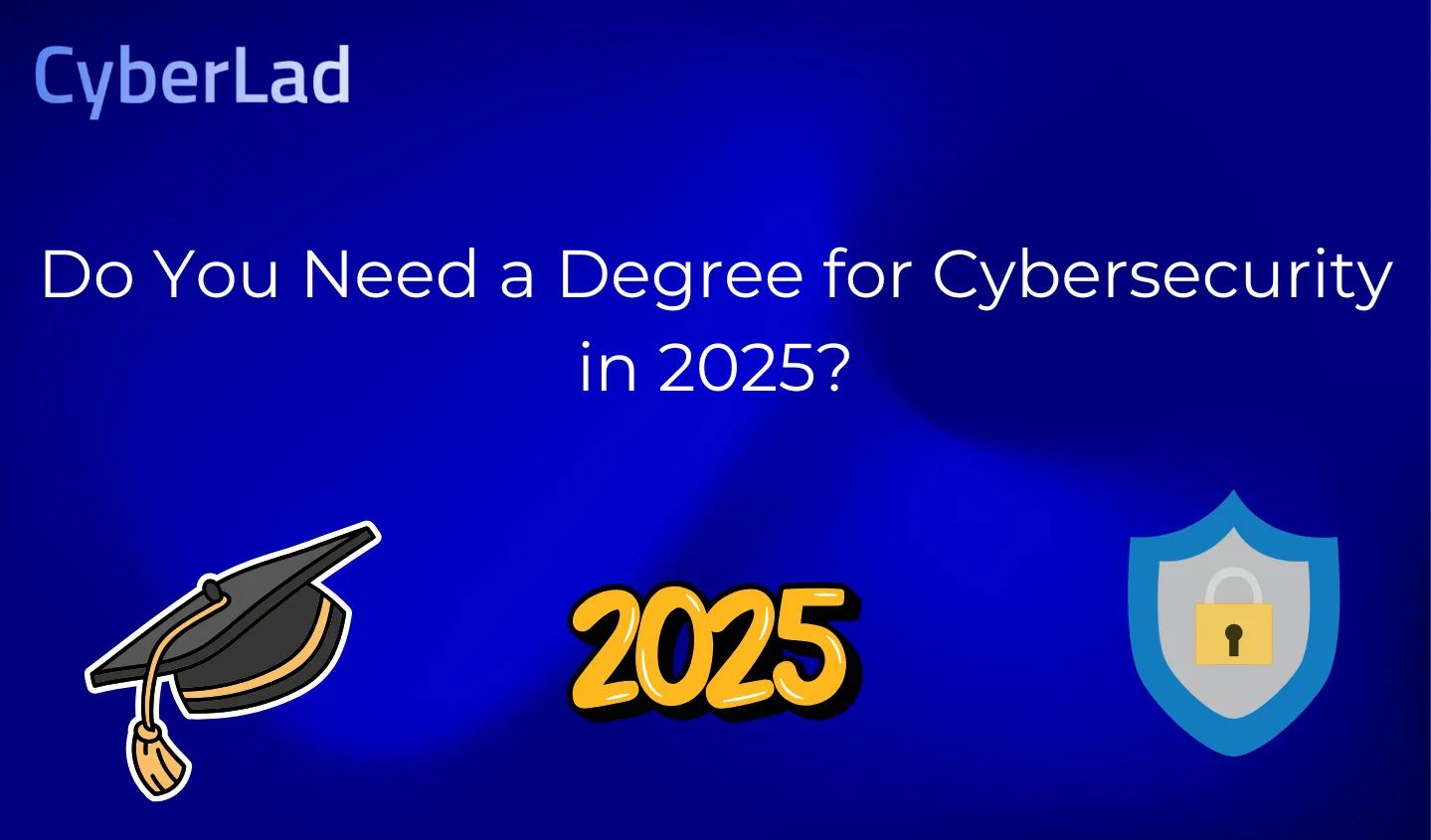 Do You Need a Degree for Cybersecurity in 2025?