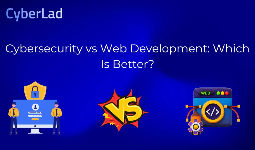 Cybersecurity vs Web Development: Which Is Better?