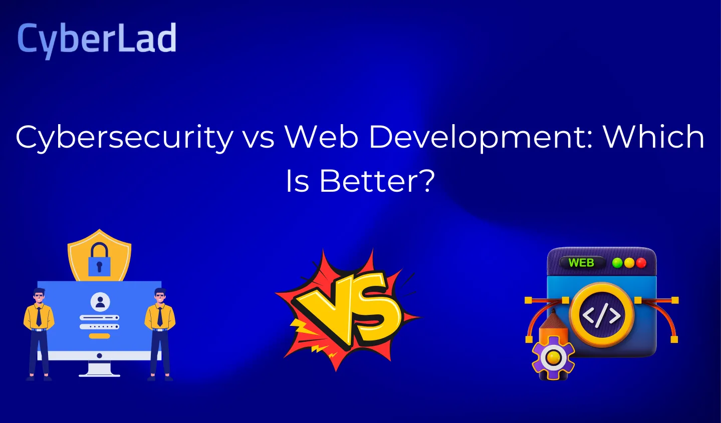 Cybersecurity vs Web Development: Which Is Better?