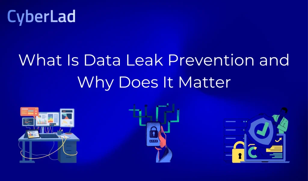 What Is Data Leak Prevention and Why Does It Matter