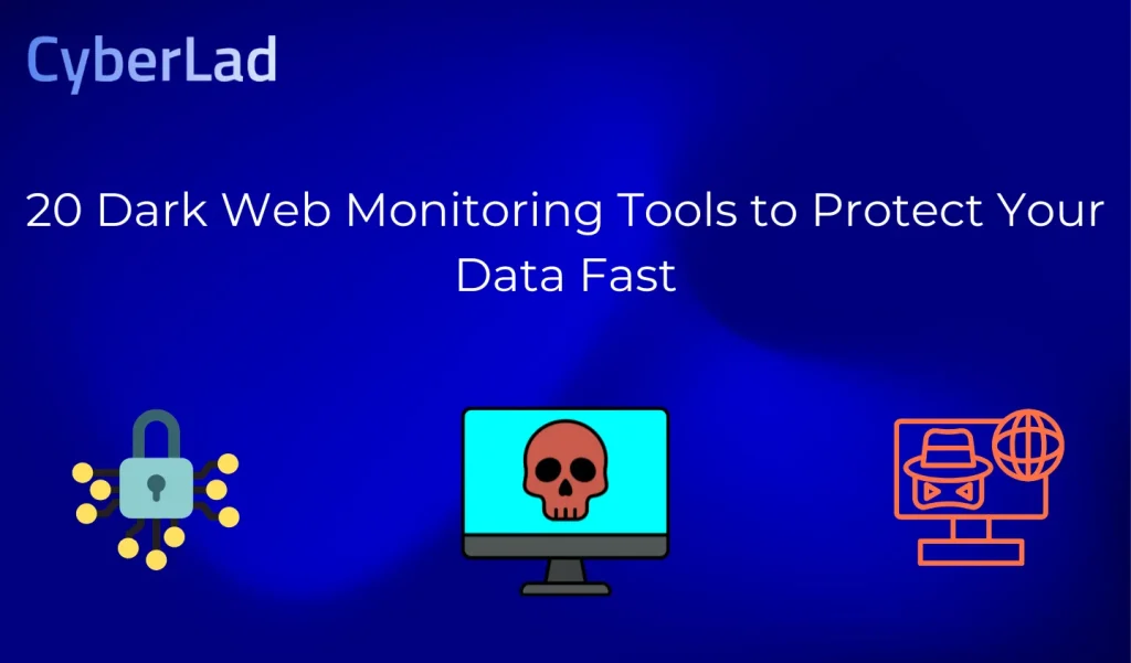 20 Dark Web Monitoring Tools to Protect Your Data Fast