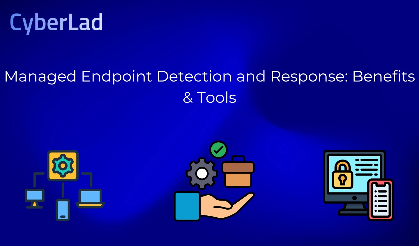 Managed Endpoint Detection and Response: Benefits & Tools